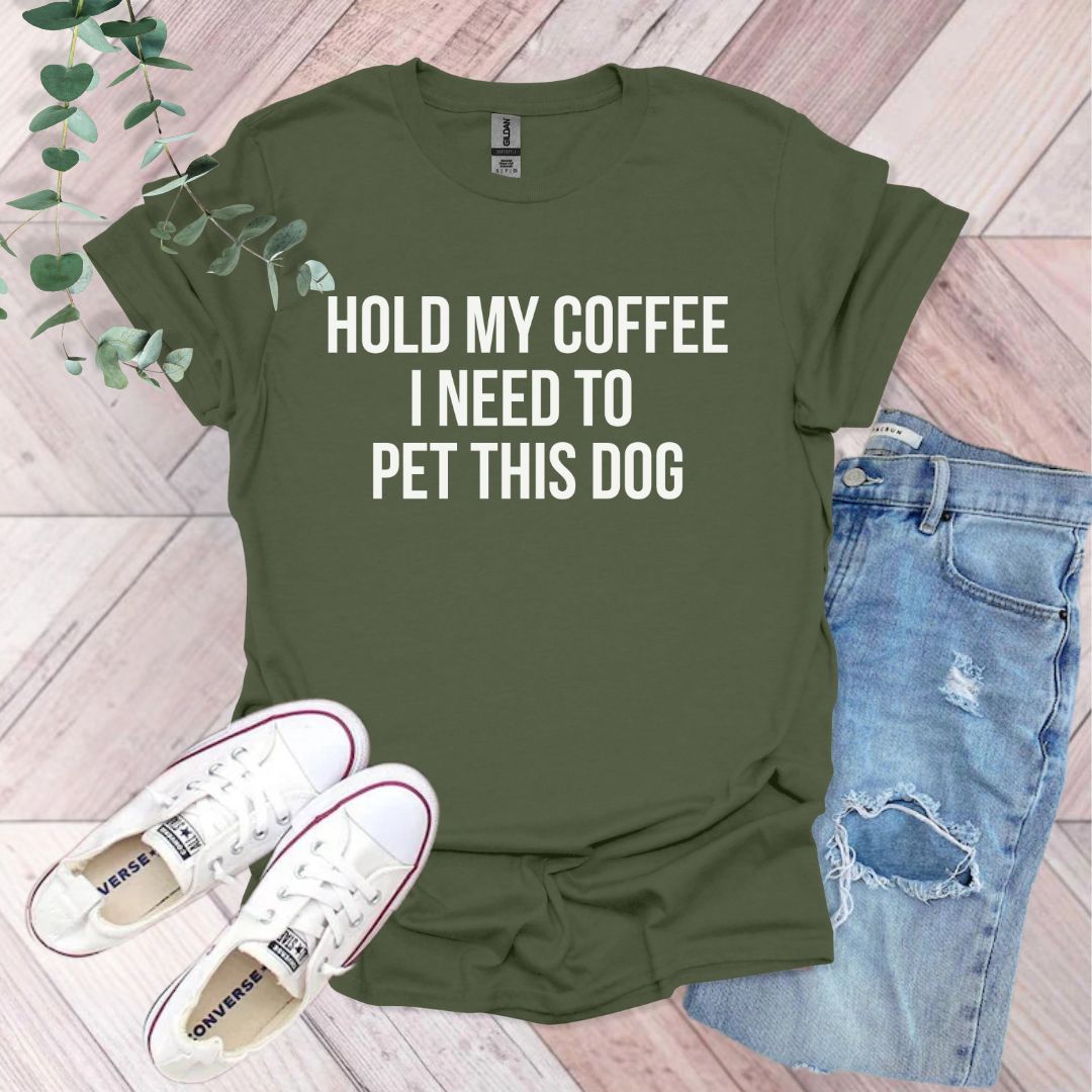 a t - shirt that says hold my coffee i need to pet this dog