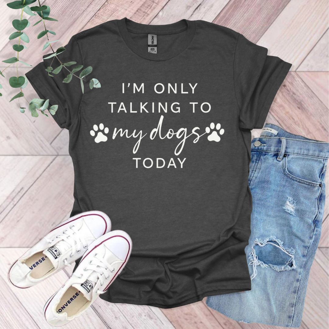 I'm Only Talking To My Dogs T-Shirt
