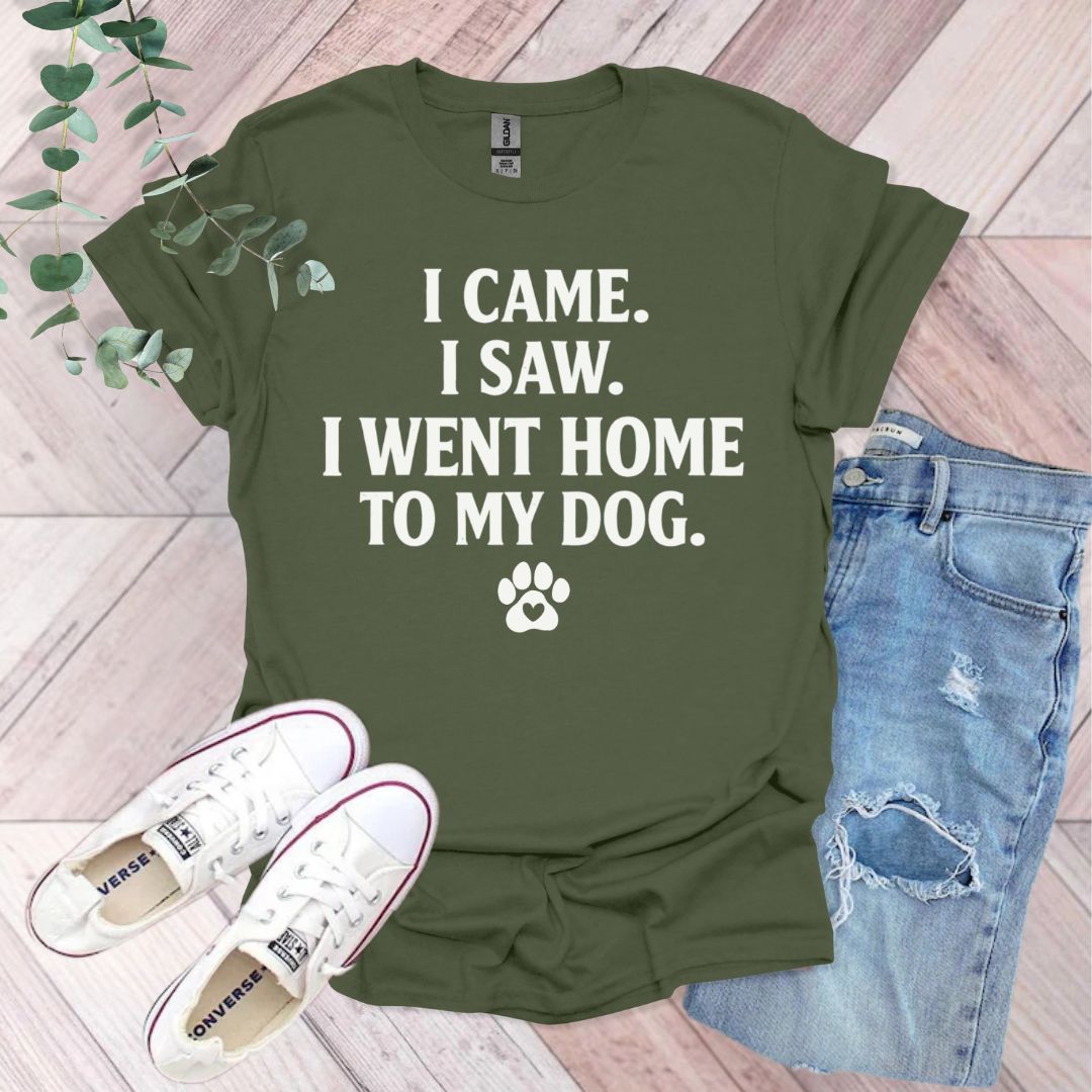 I Came I Saw I Went Home To My Dog T-Shirt