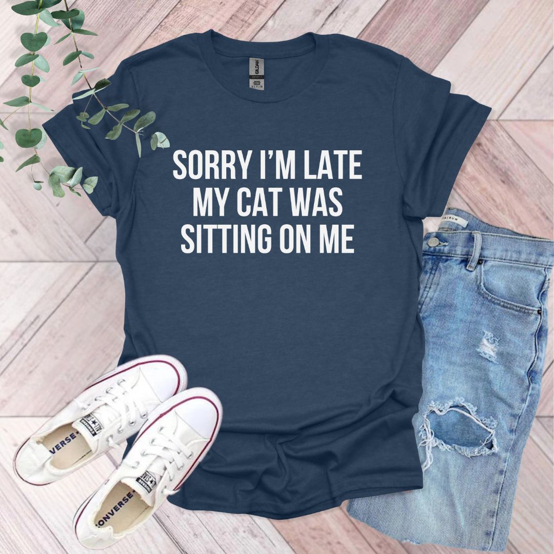 a t - shirt that says sorry i'm late my cat was sitting on