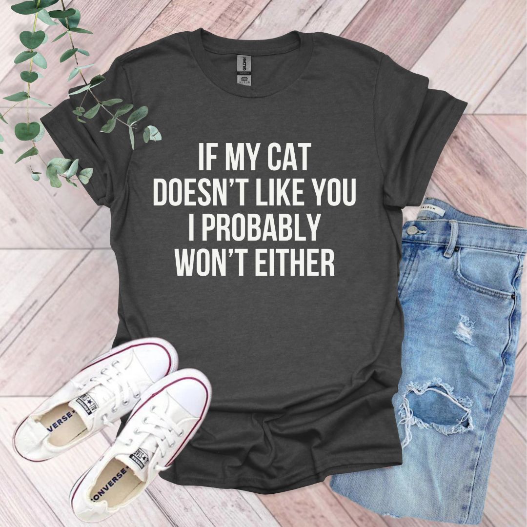 a t - shirt that says if my cat doesn't like you i probably
