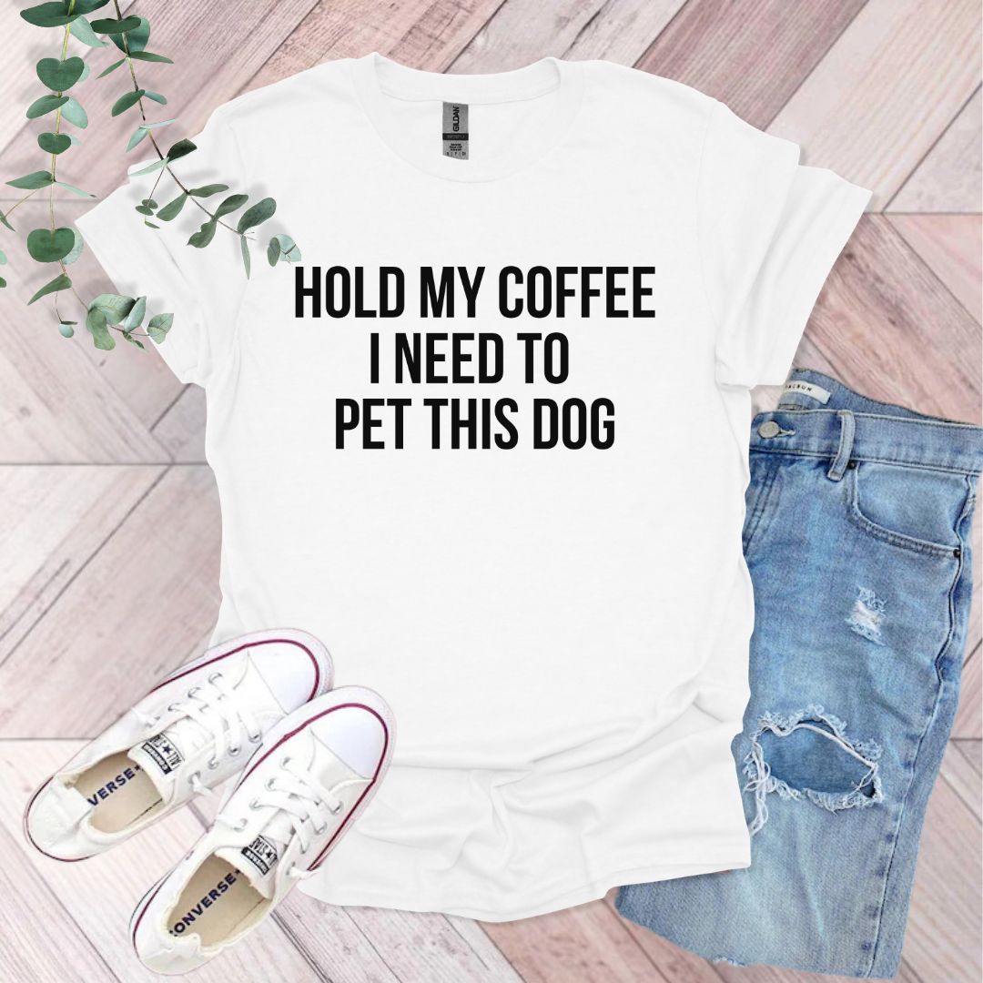 a t - shirt that says hold my coffee i need to pet this dog