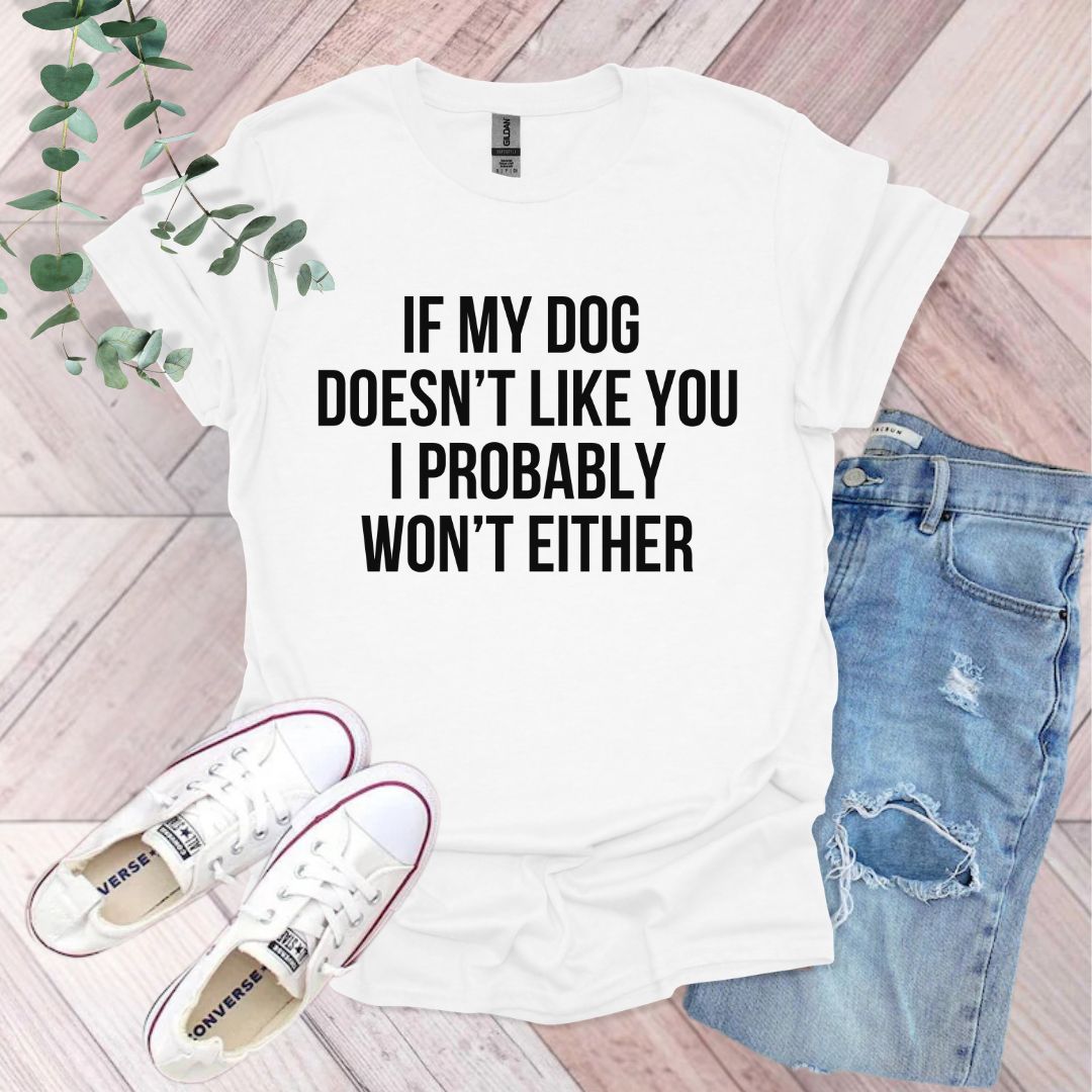 a t - shirt that says if my dog doesn't like you i probably