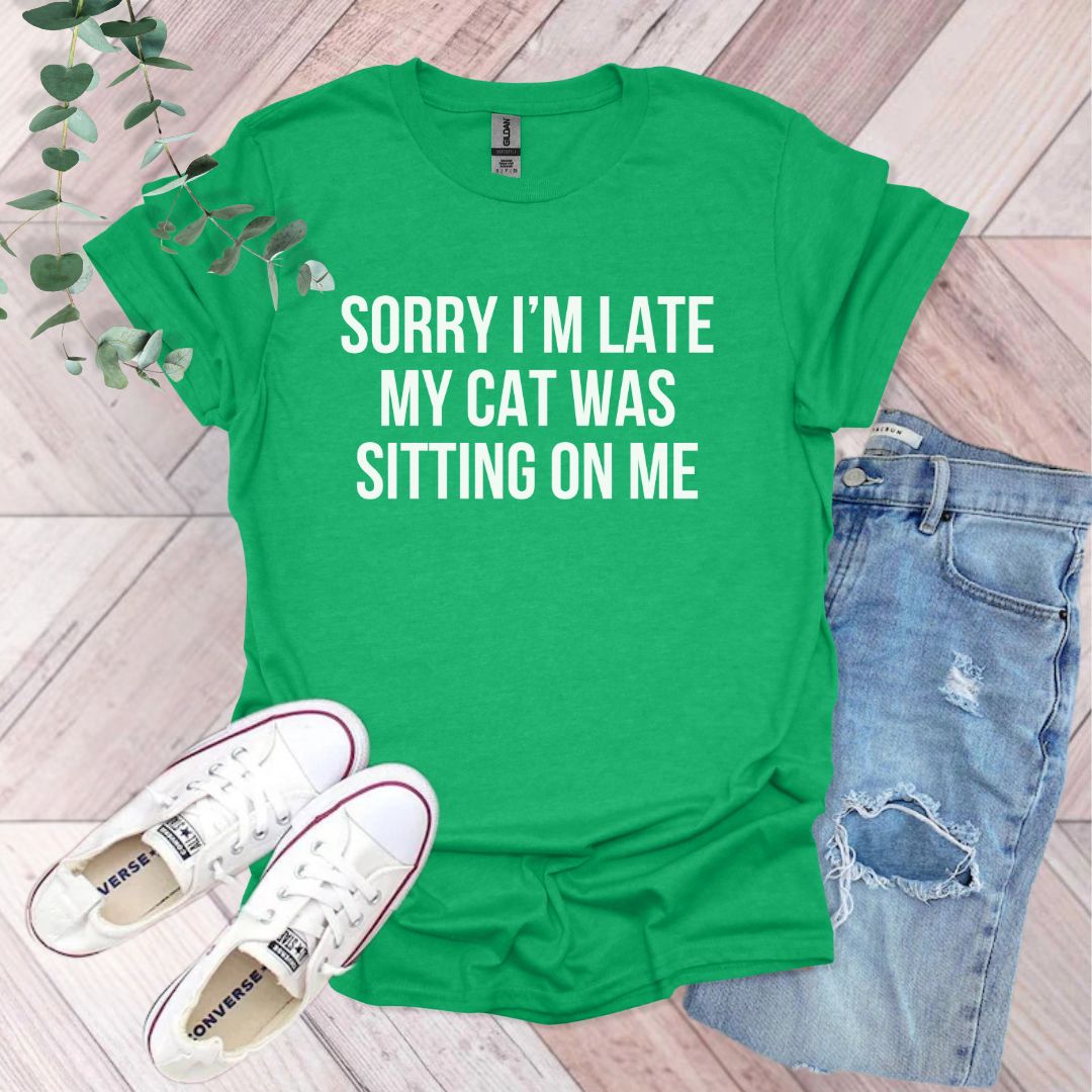 a green shirt that says sorry i'm late my cat was sitting on me
