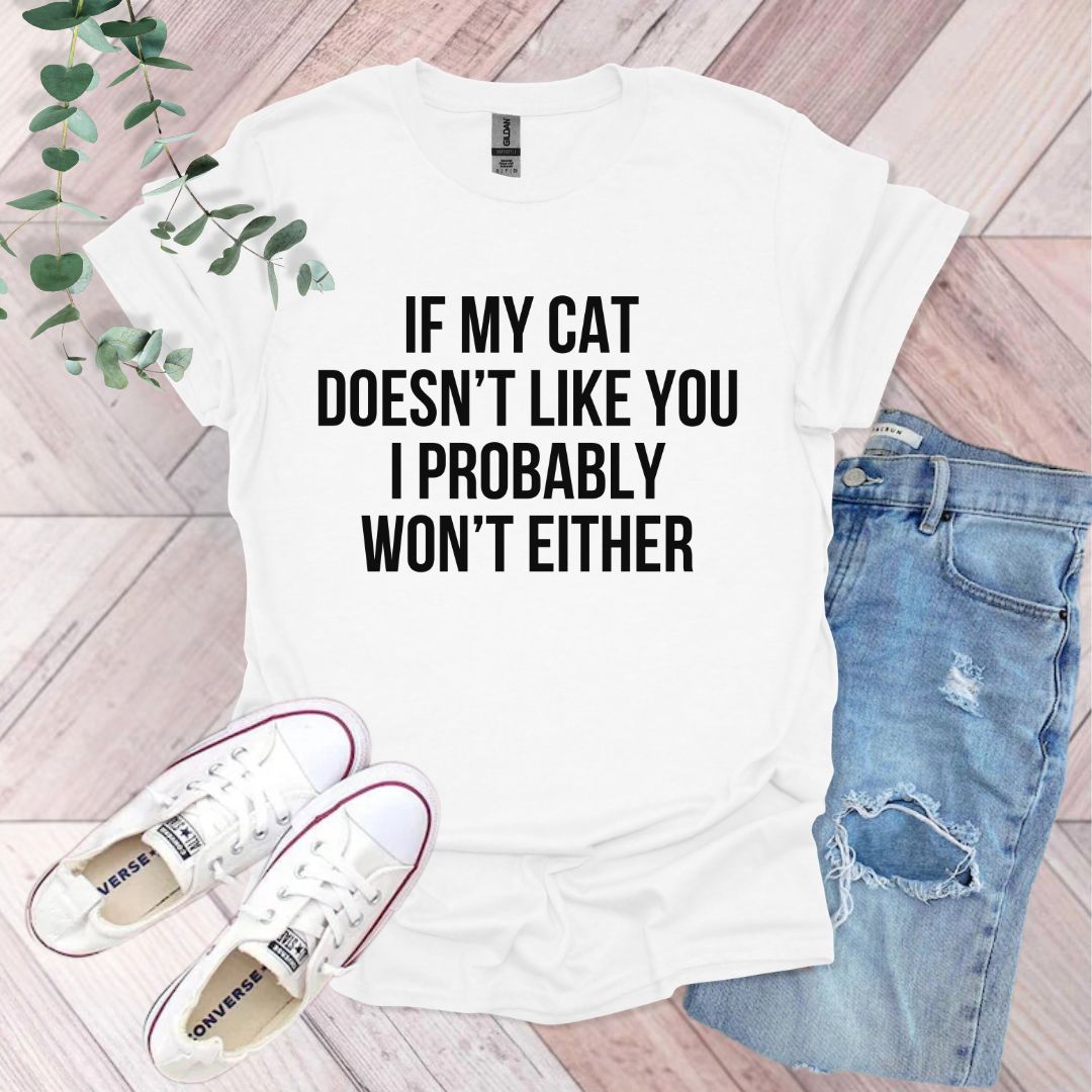 a t - shirt that says if my cat doesn't like you i probably