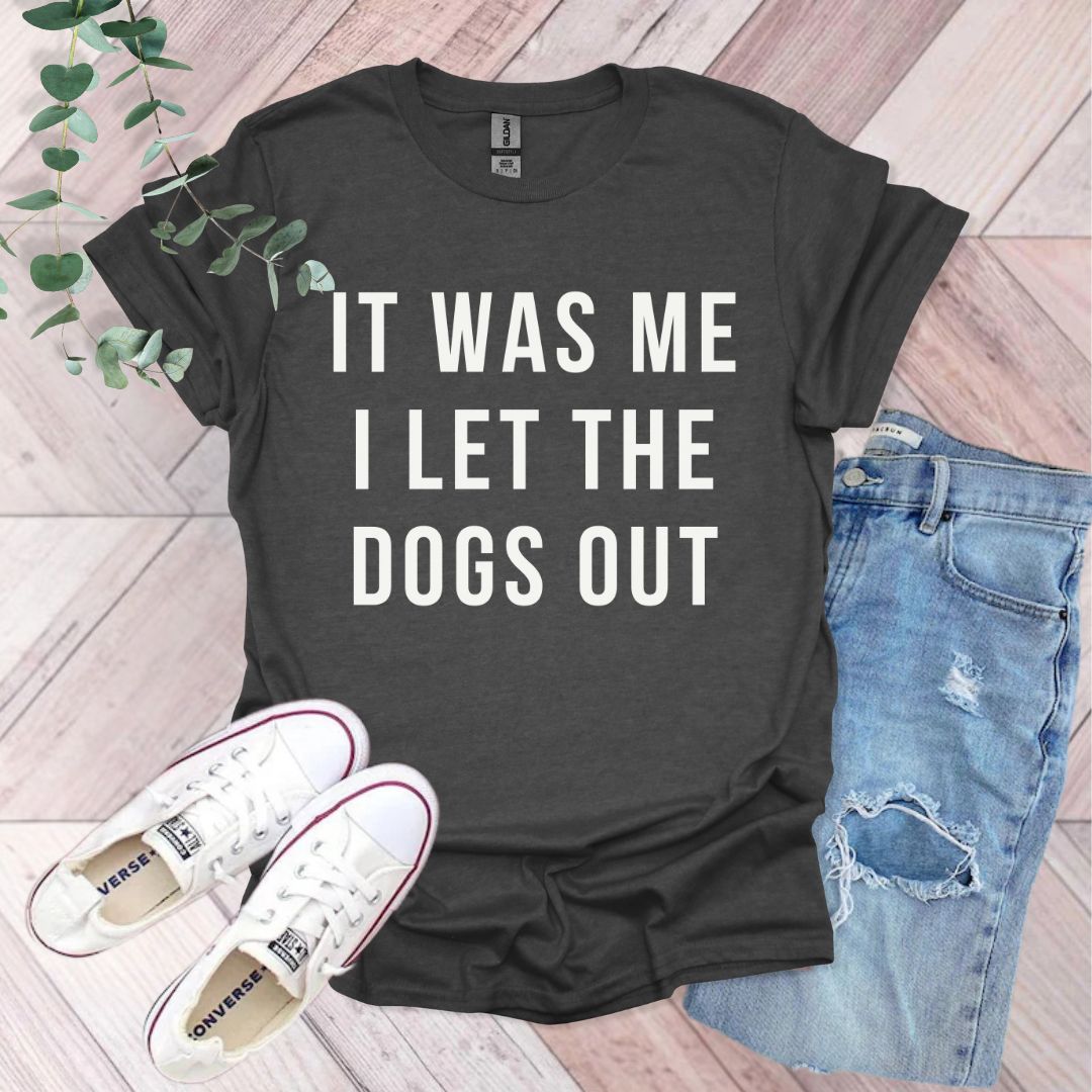 It Was Me I Let The Dogs Out T-Shirt