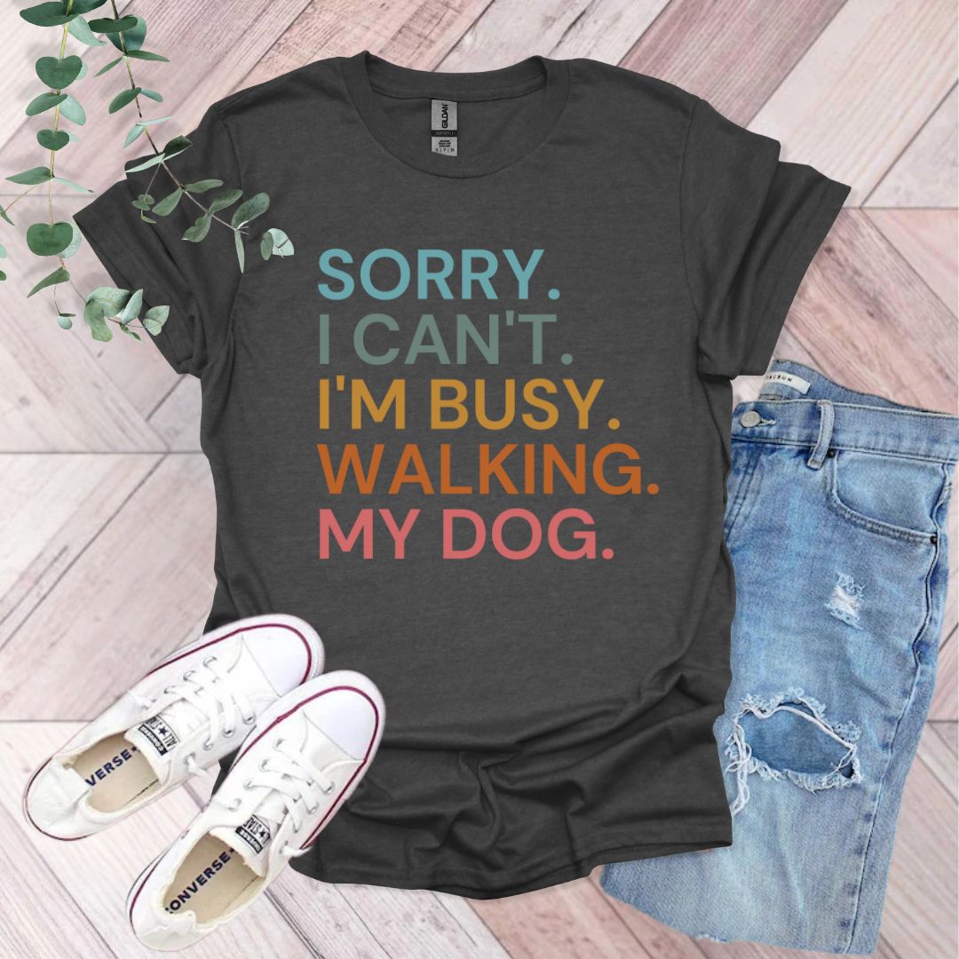 Sorry I Can't I'm Busy Walking My Dog T-Shirt