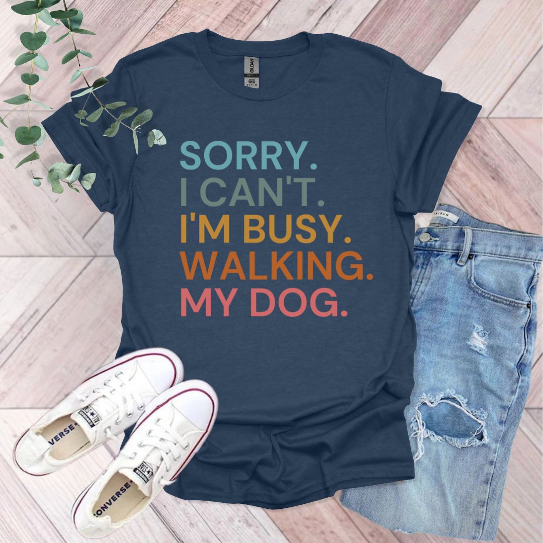 Sorry I Can't I'm Busy Walking My Dog T-Shirt
