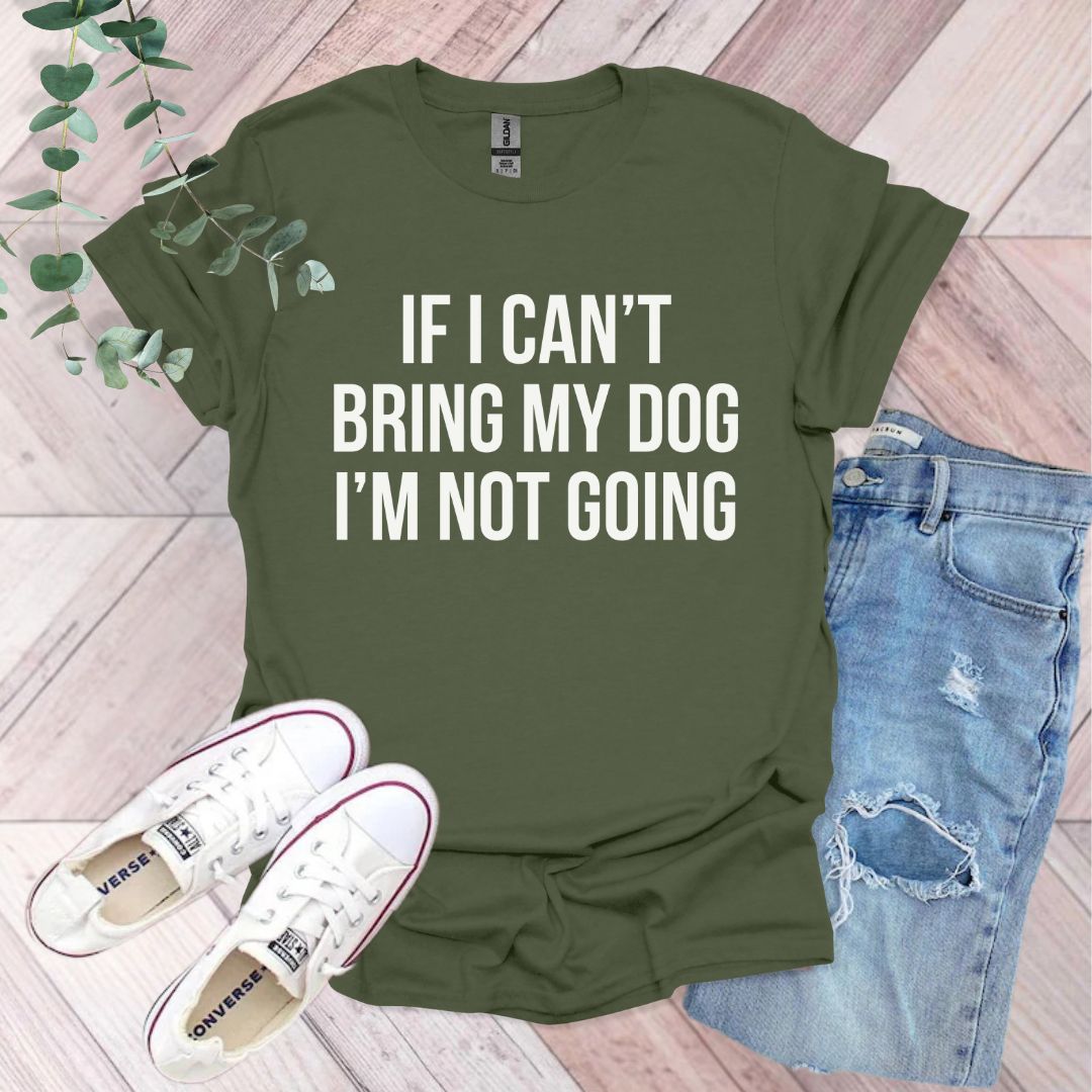 If I Can't Bring My Dog I'm Not Going T-Shirt