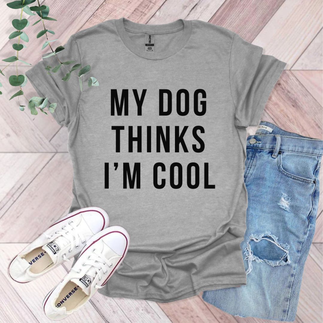 My Dog Thinks I'm Cool T-Shirt