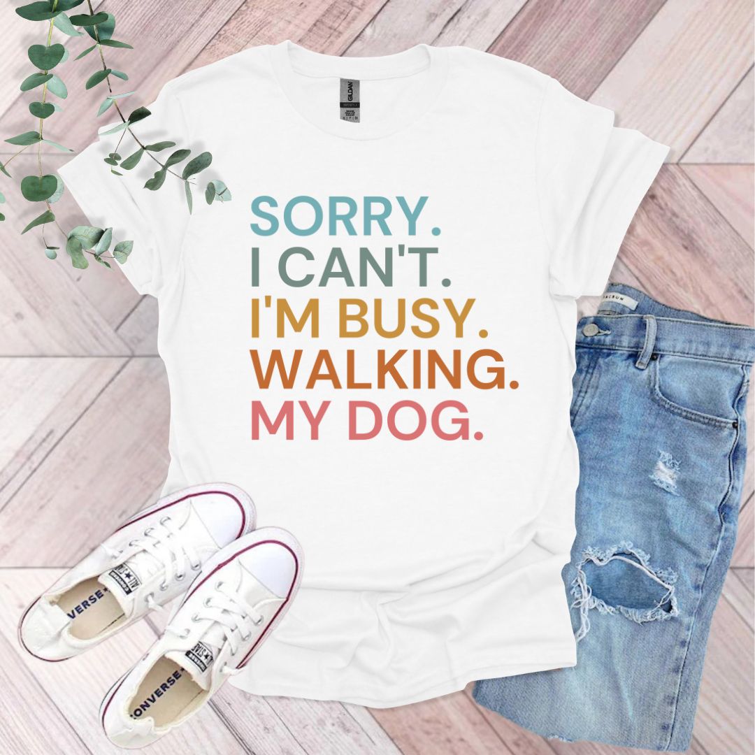 Sorry I Can't I'm Busy Walking My Dog T-Shirt