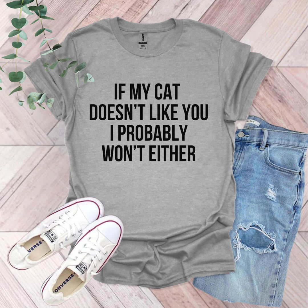 a t - shirt that says if my cat doesn't like you i probably