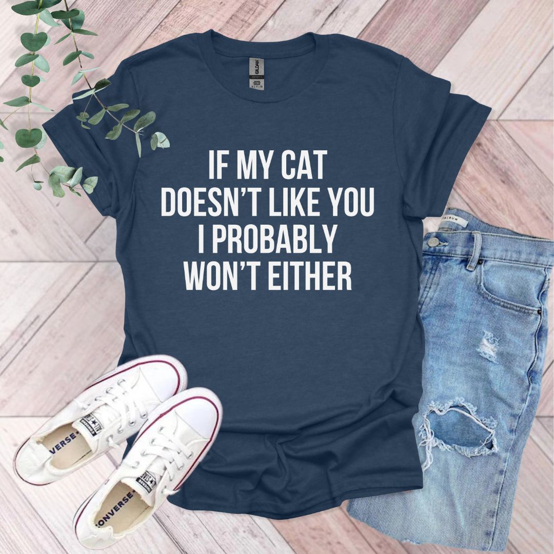 a t - shirt that says if my cat doesn't like you i probably