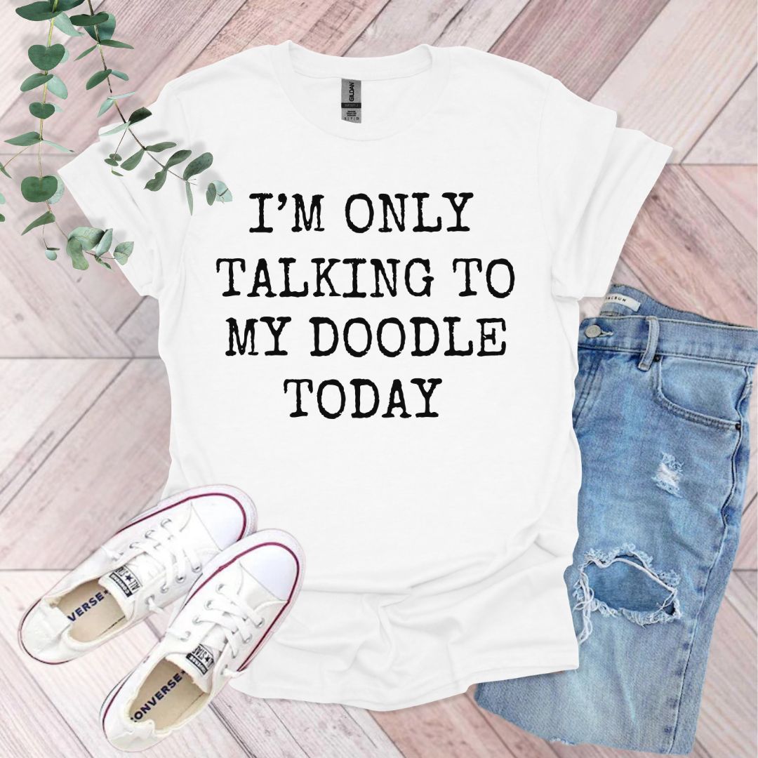 a t - shirt that says i'm only talking to my doodle today
