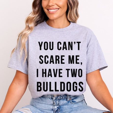 You Can't Scare Me I Have My Dogs T-Shirts