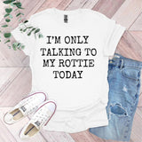 a t - shirt that says i'm only talking to my rottie today