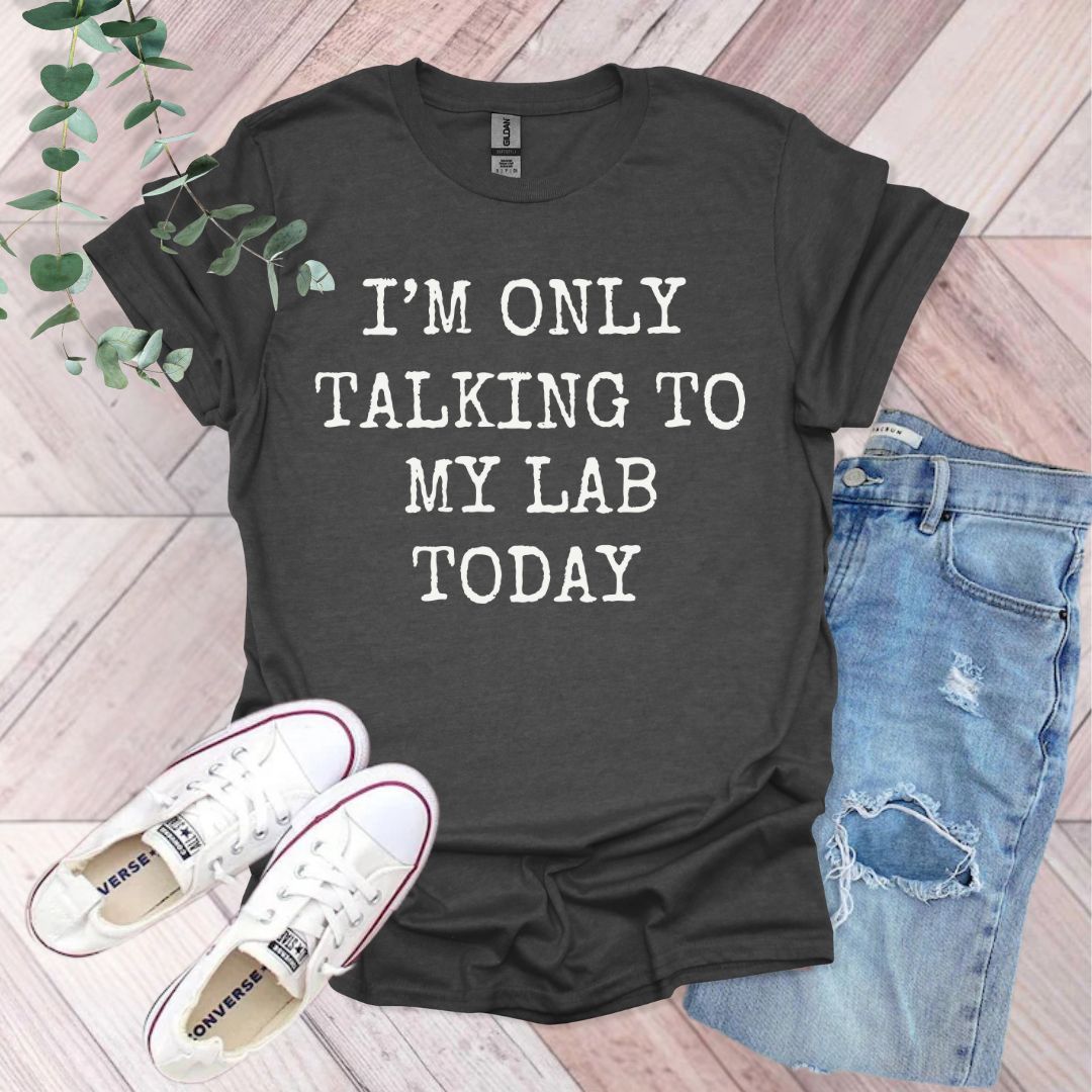 a t - shirt that says i'm only talking to my lab today