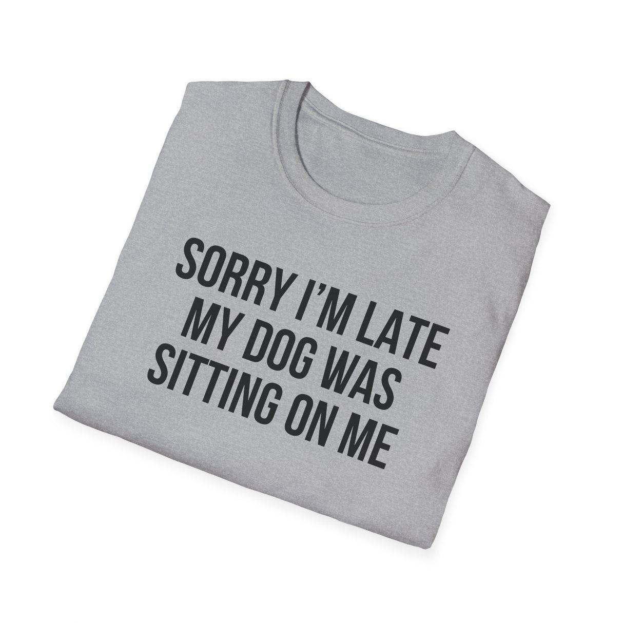 Sorry I'm Late My Dog Was Sitting On Me T-Shirt