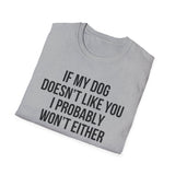 If My Dog Doesn't Like You I Probably Won't Either T-Shirt