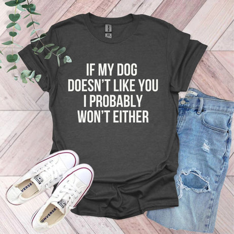 a t - shirt that says if my dog doesn't like you i probably