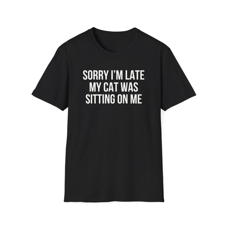 Sorry I'm Late My Cat Was Sitting On Me T-Shirt