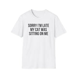 Sorry I'm Late My Cat Was Sitting On Me T-Shirt