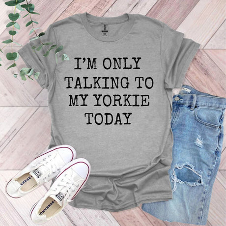 a t - shirt that says i'm only talking to my yorkie today