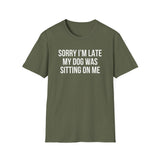 Sorry I'm Late My Dog Was Sitting On Me T-Shirt