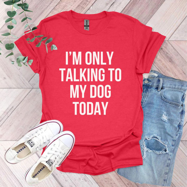 a red shirt that says i'm only talking to my dog today