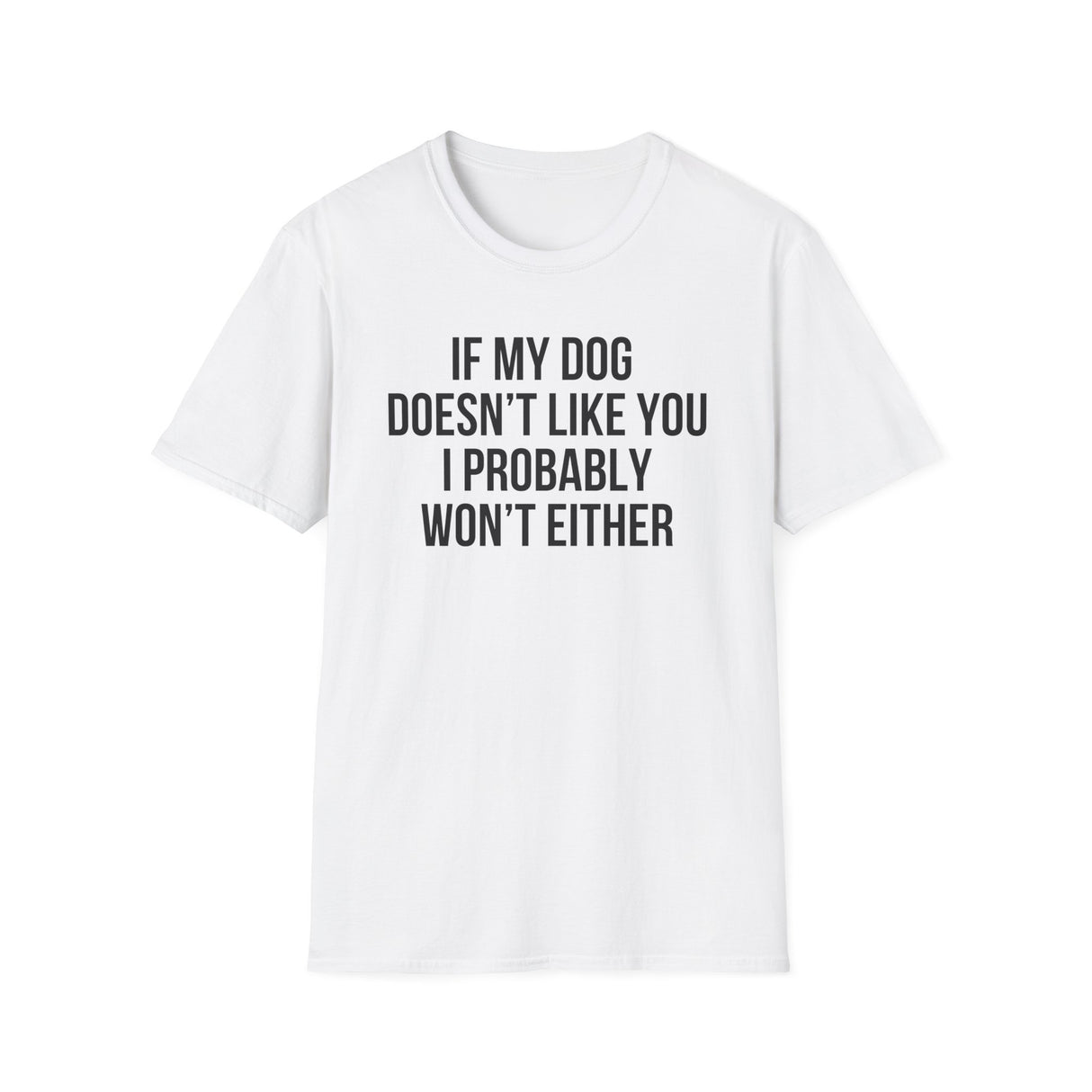 If My Dog Doesn't Like You I Probably Won't Either T-Shirt