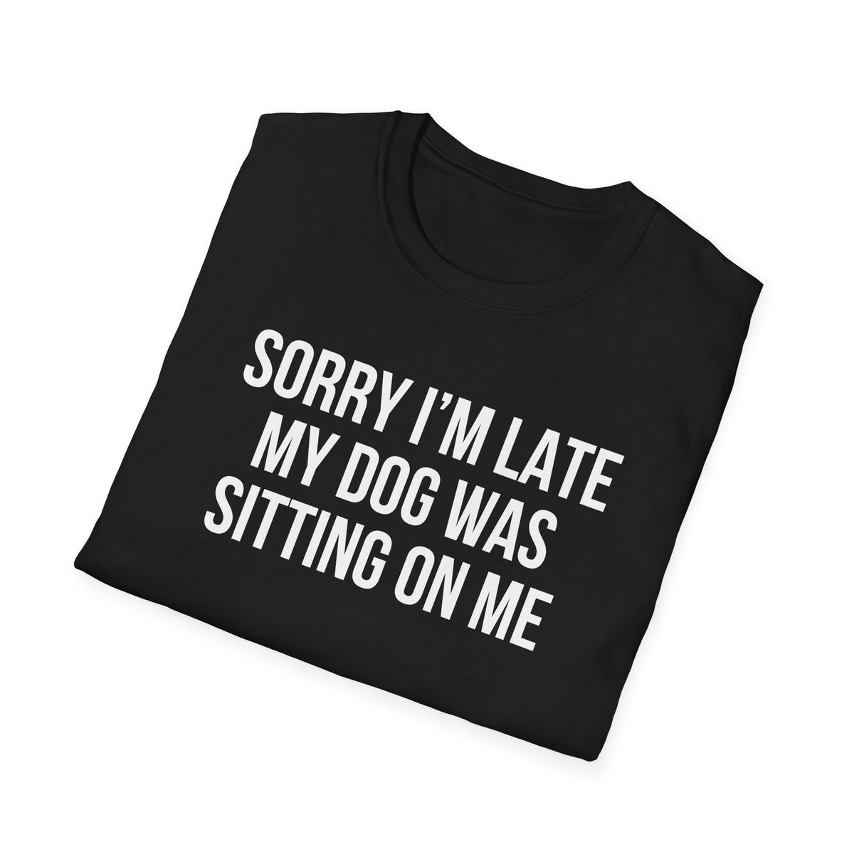 Sorry I'm Late My Dog Was Sitting On Me T-Shirt