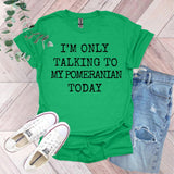 a green shirt that says i'm only talking to my pomeranian today