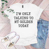 a t - shirt that says i'm only talking to my golden today