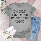 a t - shirt that says i'm only talking to my shih t