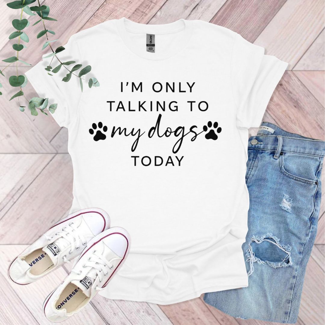 I'm Only Talking To My Dogs T-Shirt