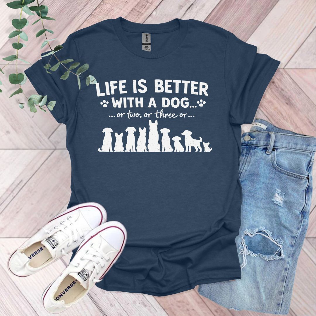 Life Is Better With A Dog or Two or Three T-Shirt