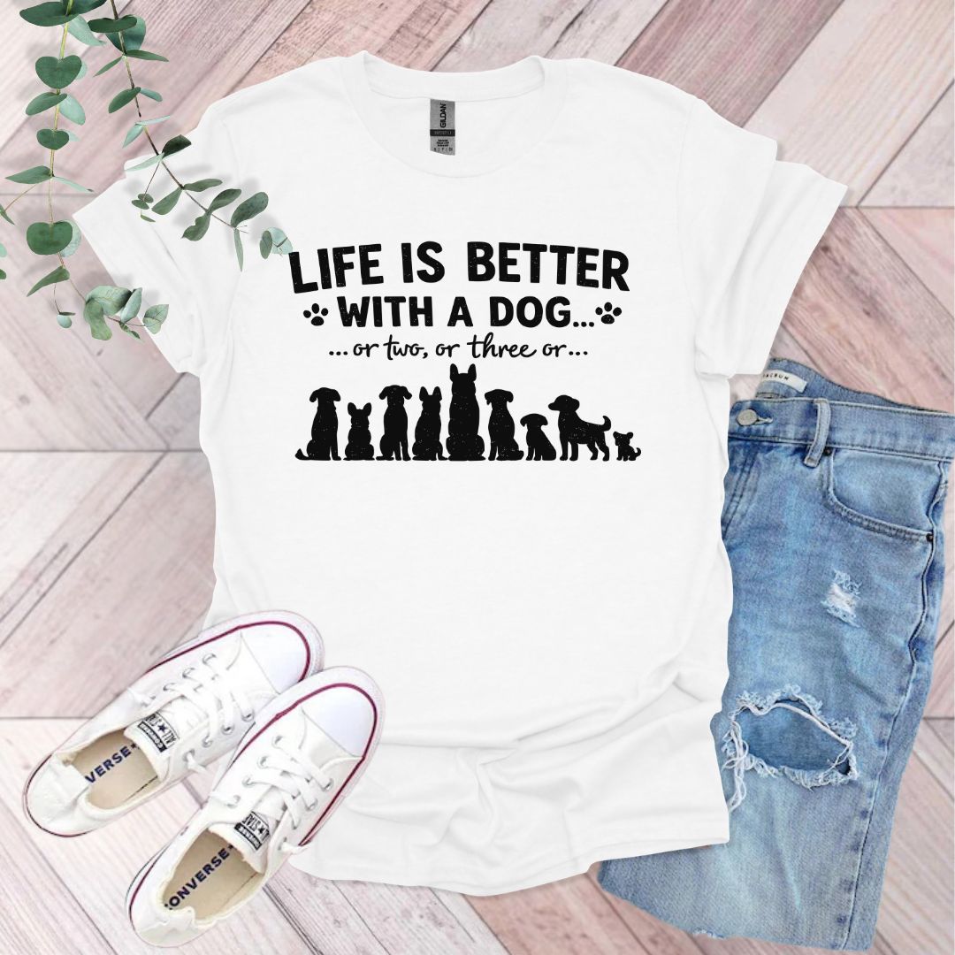 Life Is Better With A Dog or Two or Three T-Shirt