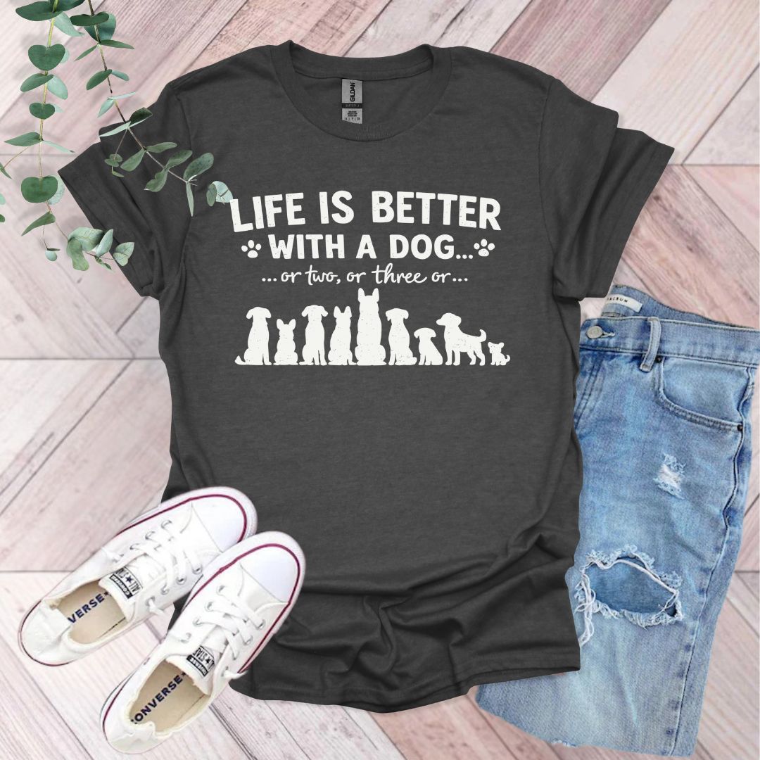 Life Is Better With A Dog or Two or Three T-Shirt