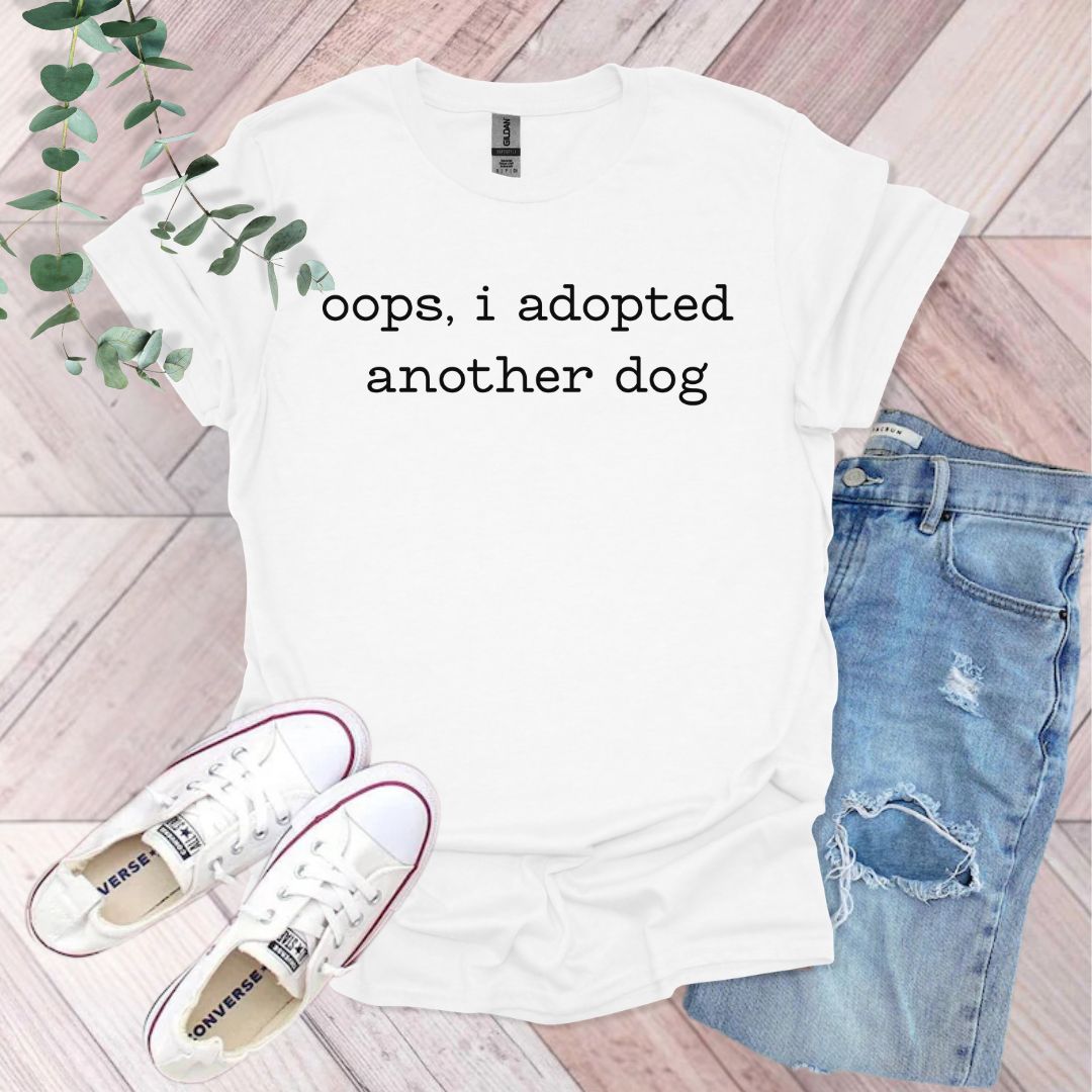 Oops I Adopted Another Dog T-Shirt