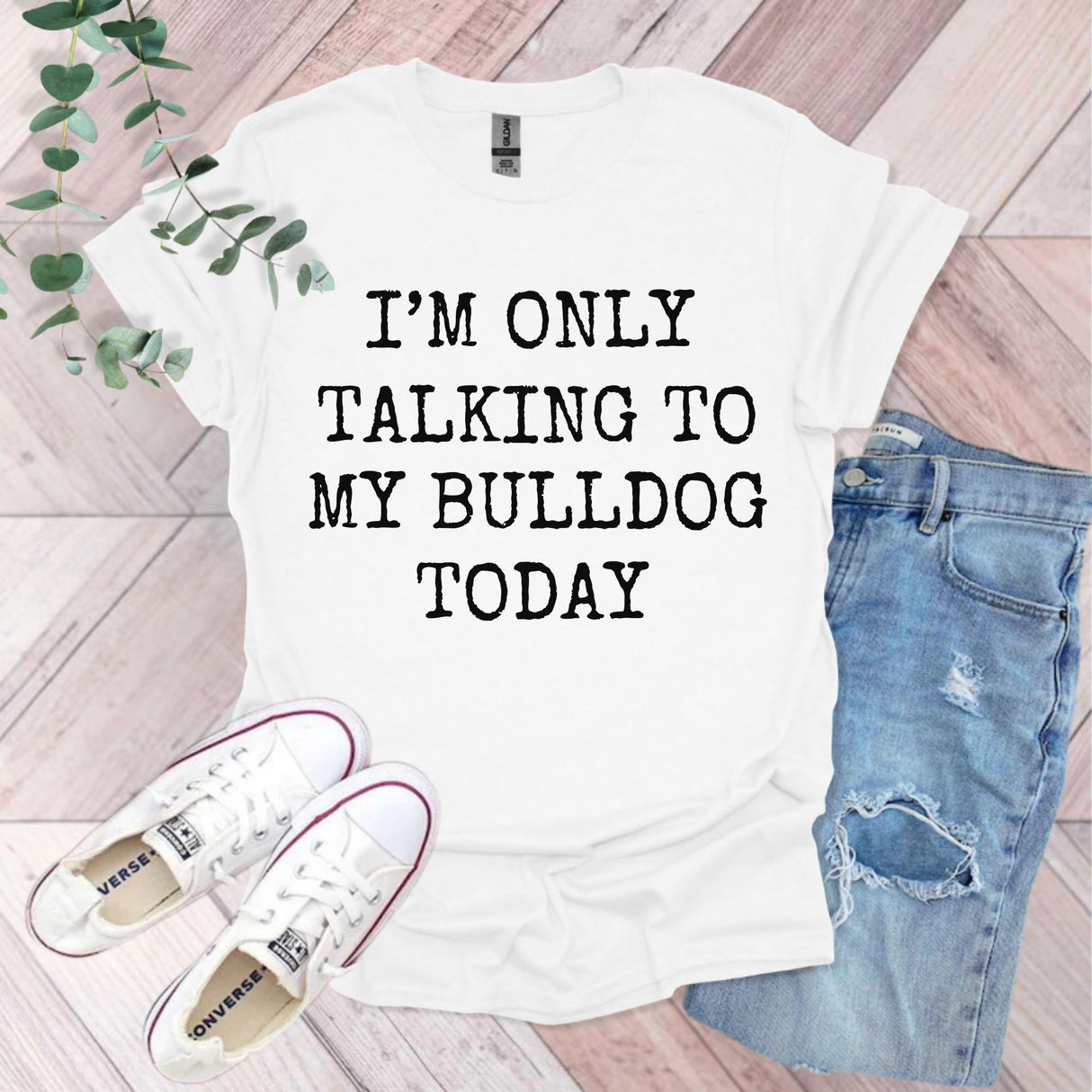 I'm Only Talking To My Bulldog Today Funny Dog T-Shirt