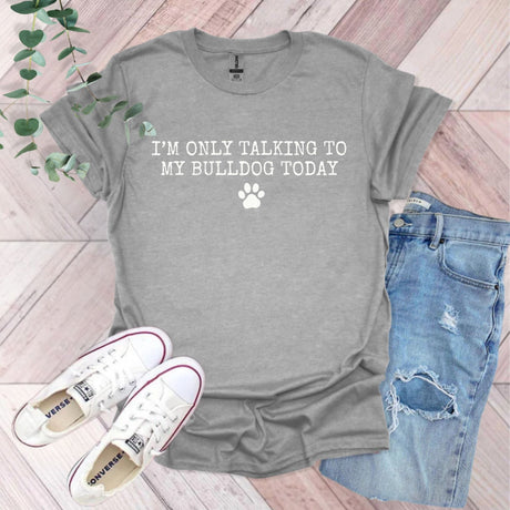 I'm Only Talking To My Bulldog T-Shirt