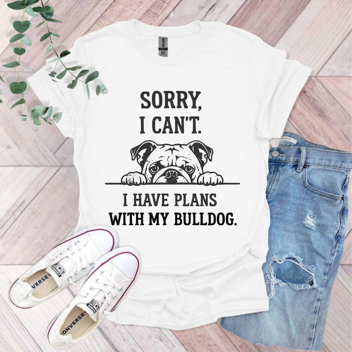 Sorry I Can't I Have Plans With My Bulldog T-Shirt