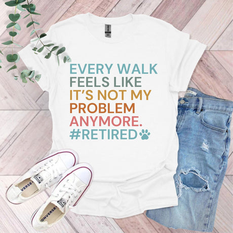 Every Walk Feels Like It's Not My Problem Anymore Retired T-Shirt