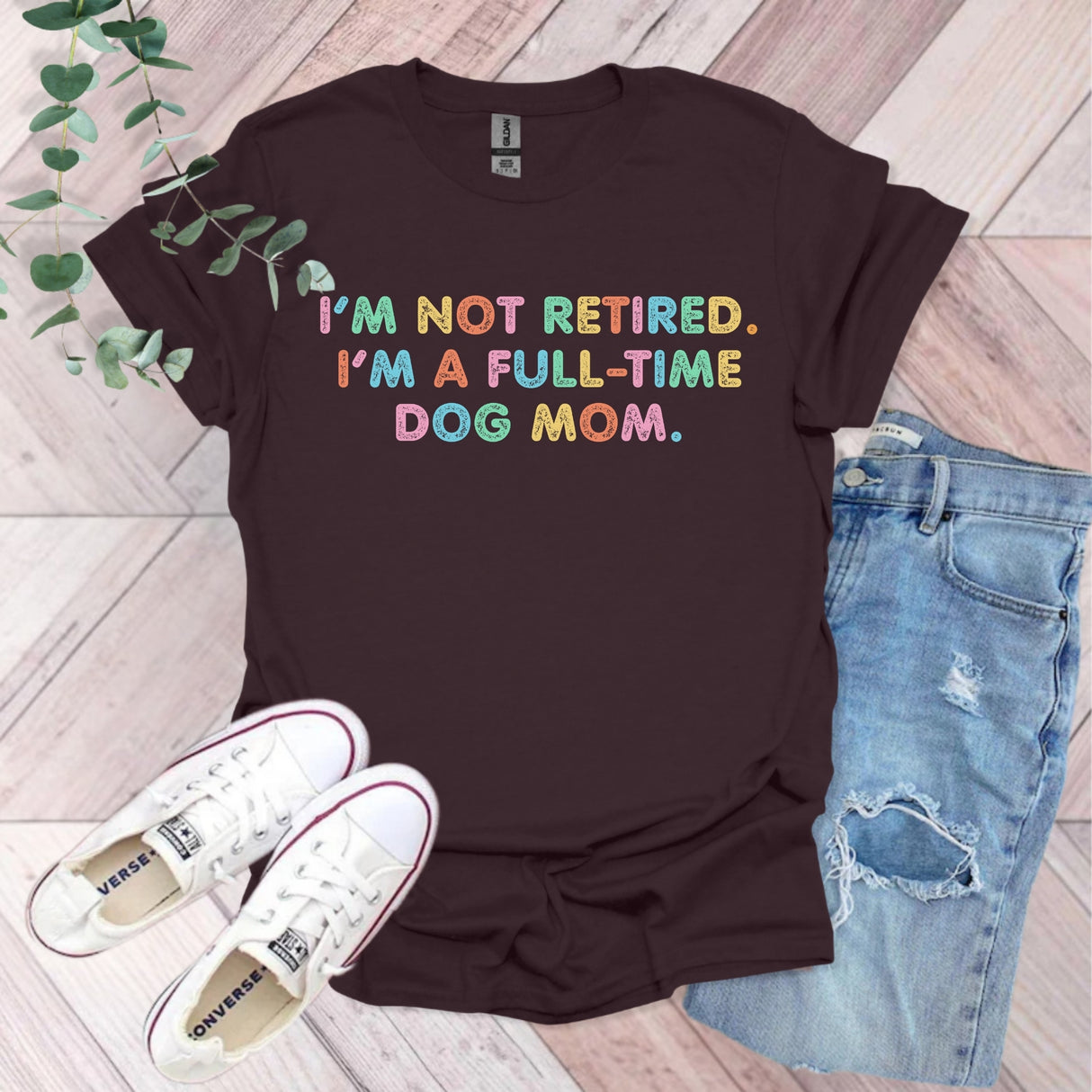 I'm Not Retired. I'm A Full Time Dog Mom T-Shirt