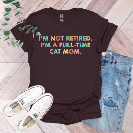 I'm Not Retired. I'm A Full Time Cat Mom T-Shirt