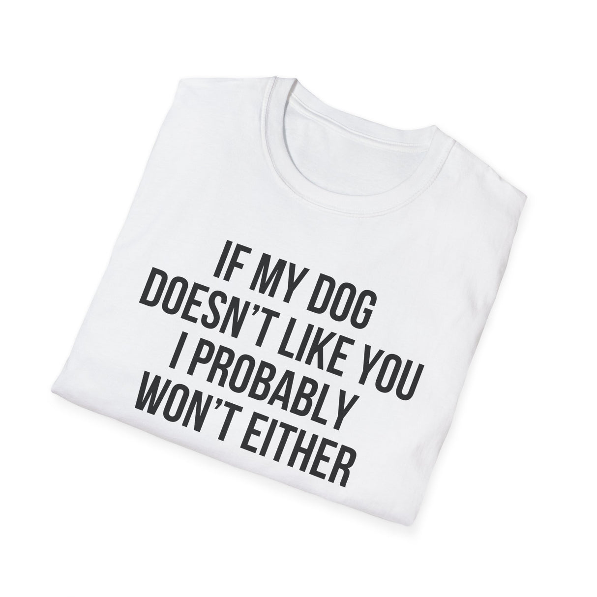 If My Dog Doesn't Like You I Probably Won't Either T-Shirt