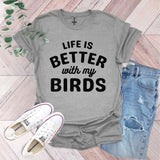 a t - shirt that says life is better with my birds