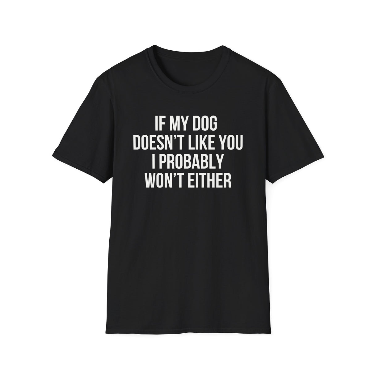 If My Dog Doesn't Like You I Probably Won't Either T-Shirt