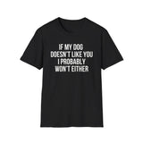 If My Dog Doesn't Like You I Probably Won't Either T-Shirt