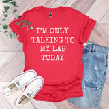 a red shirt that says i'm only talking to my lab today